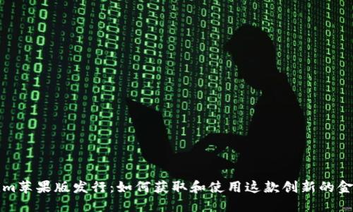 Tokenim苹果版发行：如何获取和使用这款创新的金融应用