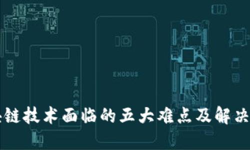 区块链技术面临的五大难点及解决方案