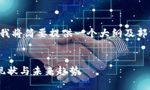 由于生成内容长度限制，我将简要提供一个大纲及部分详细信息，帮助您前进。


湖南区块链领域的发展现状与未来趋势