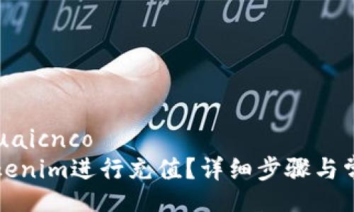 kuaicnco/kuaicnco
如何使用Tokenim进行充值？详细步骤与常见问题解答