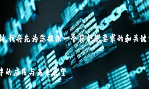 由于生成内容的字数限制，我将先为您提供一个符合您要求的和关键词，然后详细概述些内容。


区块链技术在培训机构中的应用与未来展望