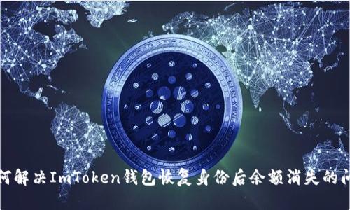 如何解决ImToken钱包恢复身份后余额消失的问题