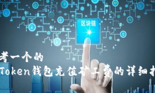 思考一个的  
imToken钱包充值矿工费的详细指南