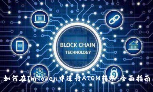 如何在ImToken中进行ATOM转账：全面指南
