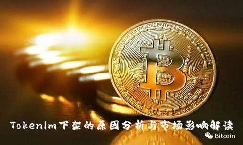 Tokenim下架的原因分析与市场影响解读